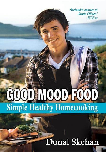 Good Mood Food: Simple Healthy Homecooking by Skehan, Donal
