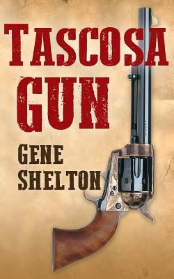 Tascosa Gun: The Story of Jim East by Shelton, Gene
