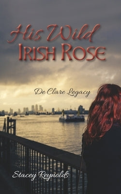 His Wild Irish Rose: De Clare Legacy by Reynolds, Stacey