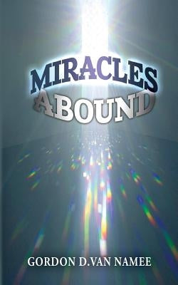 Miracles Abound: Are You Walking in the Path of Miracles? by Van Namee, Gordon D.