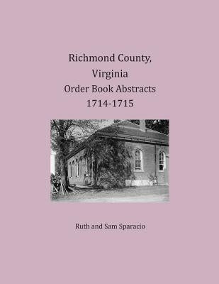 Richmond County, Virginia Order Book Abstracts 1714-1715 by Sparacio, Ruth