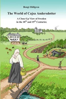 The world of Cajsa Andersdotter: A close-up view of Sweden in the 18th and 19th century by Hallgren, Bengt