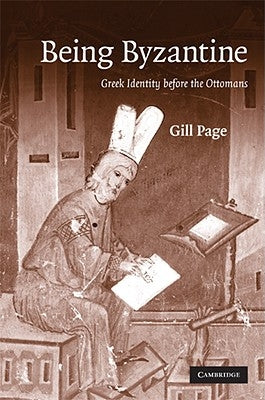 Being Byzantine: Greek Identity Before the Ottomans, 1200-1420 by Page, Gill