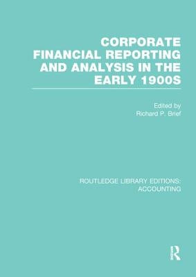 Corporate Financial Reporting and Analysis in the Early 1900s (Rle Accounting) by Brief, Richard