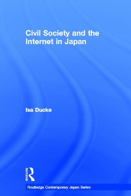 Civil Society and the Internet in Japan by Ducke, Isa
