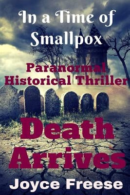In a Time of Smallpox Death Arrives by Freese, Joyce