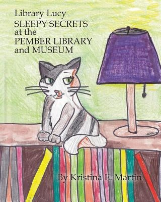 Library Lucy: Sleepy Secrets and the Pember Library and Museum by Martin, Kristina E.
