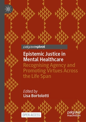 Epistemic Justice in Mental Healthcare: Recognising Agency and Promoting Virtues Across the Life Span by Bortolotti, Lisa
