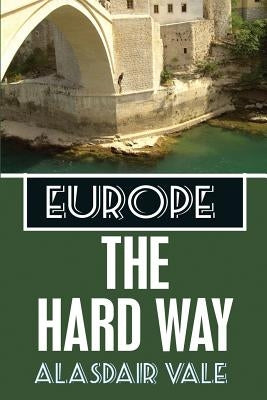 Europe: The Hard Way by Vale, Alasdair