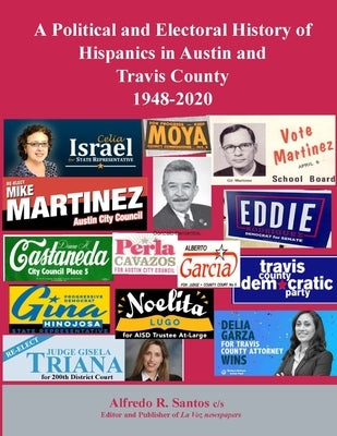 A Political and Electoral History of Hispanics in Austin and Travis County 1948-2020 by Santos, Alfredo