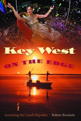 Key West on the Edge: Inventing the Conch Republic by Kerstein, Robert