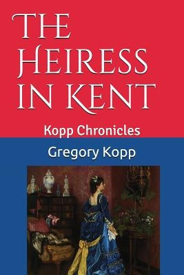 The Heiress in Kent: Kopp Chronicles by Czech Kopp, Annette