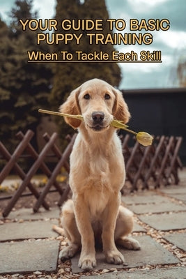 Your Guide To Basic Puppy Training: When To Tackle Each Skill: Puppy Training Treats by Sumi, Serita