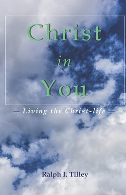 Christ in You: Living the Christ-life by Tilley, Ralph I.