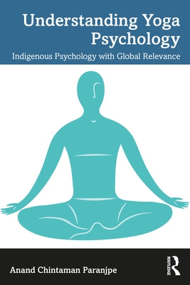 Understanding Yoga Psychology: Indigenous Psychology with Global Relevance by Paranjpe, Anand C.