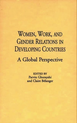 Women, Work, and Gender Relations in Developing Countries: A Global Perspective by Belanger, Claire