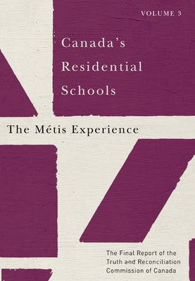 Canada's Residential Schools: The Métis Experience: The Final Report of the Truth and Reconciliation Commission of Canada, Volume 3 Volume 83 by Truth and Reconciliation Commission of C