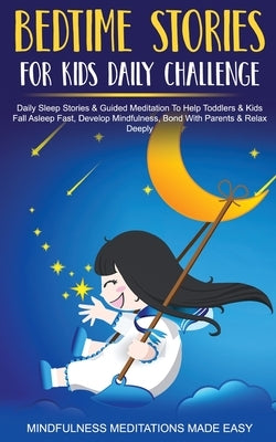 Bedtime Stories For Kids Daily Challenge Daily Sleep Stories & Guided Meditation To Help Toddlers& Kids Fall Asleep Fast, Develop Mindfulness, Bond Wi by Made Easy, Mindfulness Meditations