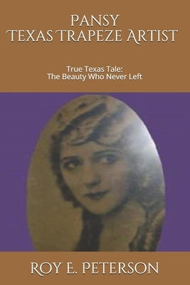 Pansy: The Texas Trapeze Artist: True Texas Tale: The Beauty Who Never Left by Peterson, Roy E.