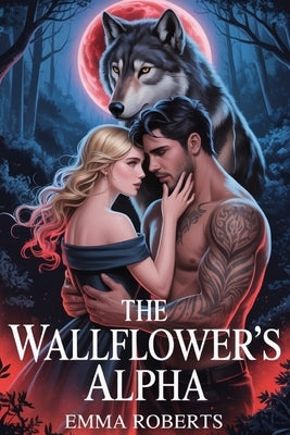 The Wallflower's Alpha: A Paranormal werewolf Romance novel by Roberts, Emma