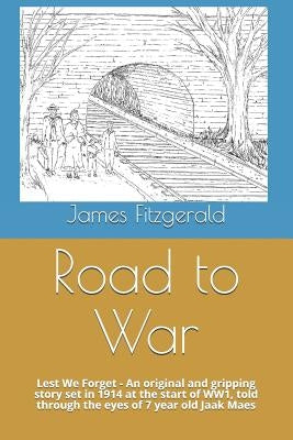 Road to War: Lest We Forget - An Original and Gripping Story Set in 1914 at the Start of Ww1, Told Through the Eyes of 7 Year Old J by Fitzgerald, Edward