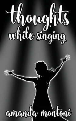 thoughts while singing by Montoni, Amanda