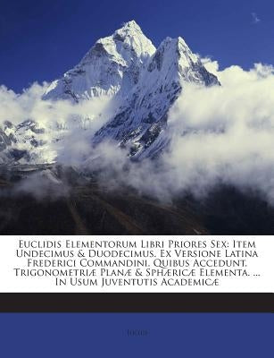 Euclidis Elementorum Libri Priores Sex: Item Undecimus & Duodecimus. Ex Versione Latina Frederici Commandini. Quibus Accedunt. Trigonometriae Planae & by Euclid