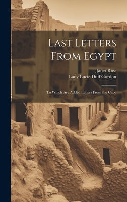 Last Letters From Egypt: To Which Are Added Letters From the Cape by Ross, Janet