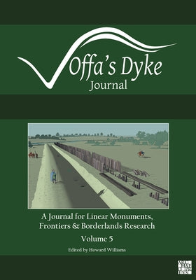Offa's Dyke Journal: Volume 5 for 2023: A Journal for Linear Monuments, Frontiers and Borderlands Research by Williams, Howard