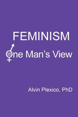 Feminism: One Man's View by Plexico, Alvin