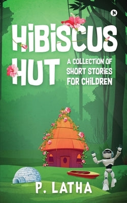 Hibiscus Hut: A Collection of Short Stories for Children by P Latha