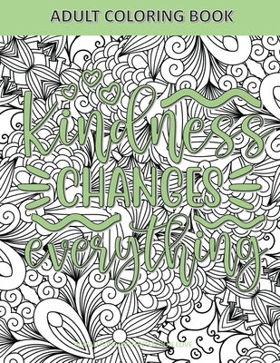 Adult Coloring Book Kindness Changes Everything: Coloring Book for Adults and Teens Quotes about Kindness by Intention, Living With