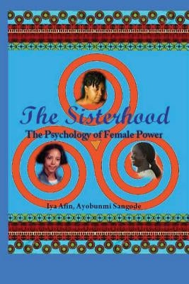"The SISTERHOOD / Psychology of Female Power" Part III: Psychology of Female Power by Sangode, Iya Afin Ayobunmi