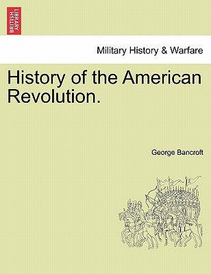 History of the American Revolution. by Bancroft, George