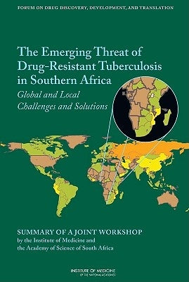 The Emerging Threat of Drug-Resistant Tuberculosis in Southern Africa: Global and Local Challenges and Solutions: Summary of a Joint Workshop by the I by Academy of Science of South Africa