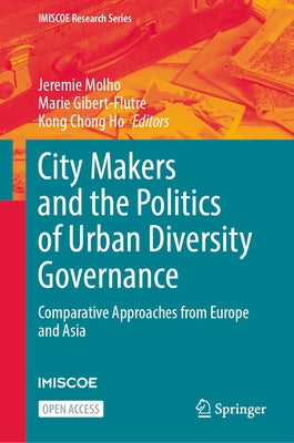 City Makers and the Politics of Urban Diversity Governance: Comparative Approaches from Europe and Asia by Molho, Jeremie
