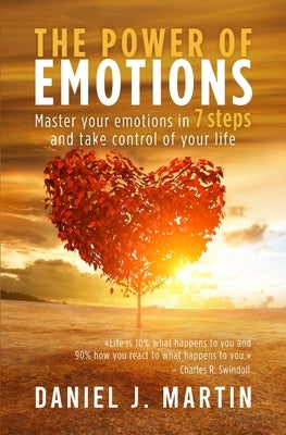 The power of emotions: Master your emotions in 7 simple steps and take control of your life by Martin, Daniel J.