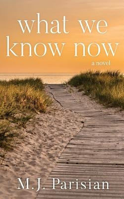 What We Know Now by Parisian, M. J.