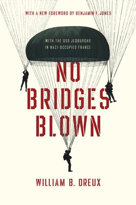 No Bridges Blown: With the OSS Jedburghs in Nazi-Occupied France by Dreux, William B.