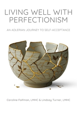 Living Well With Perfectionism: An Adlerian Journey to Self-Acceptance by Turner, Lindsay