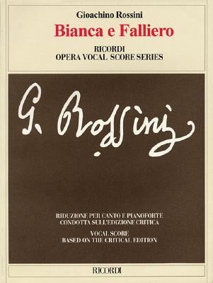 Bianca E Falliero: Vocal Score Based on the Critical Edition by Gabriele Dotto by Rossini, Gioachino