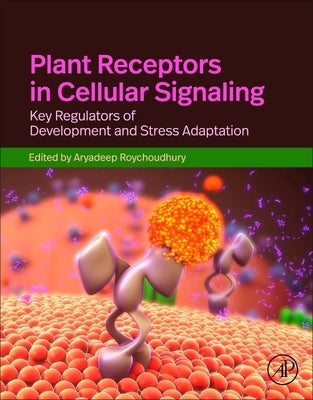 Plant Receptors in Cellular Signaling: Key Regulators of Development and Stress Adaptation by Roychoudhury, Aryadeep
