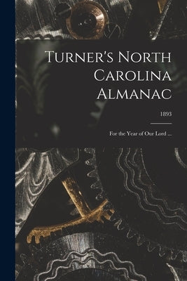 Turner's North Carolina Almanac: for the Year of Our Lord ...; 1893 by Anonymous