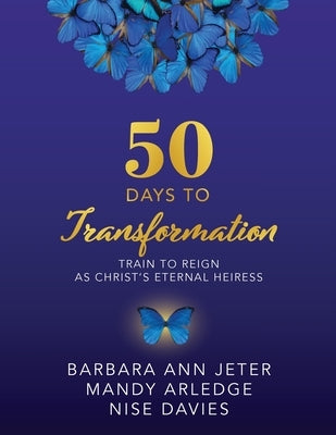 50 Days to Transformation: Train to Reign as Christ's Eternal Heiress by Jeter, Barbara Ann