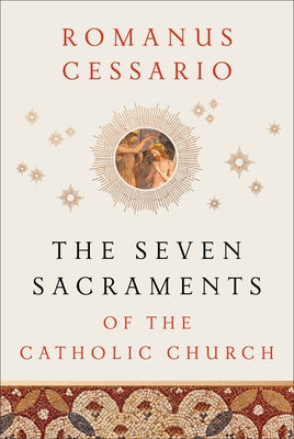 The Seven Sacraments of the Catholic Church by Cessario, Romanus Op
