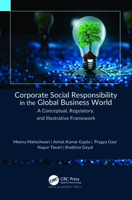 Corporate Social Responsibility in the Global Business World: A Conceptual, Regulatory, and Illustrative Framework by Maheshwari, Meenu