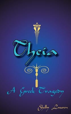 Theia: A Greek Tragedy by Lauren, Shelly