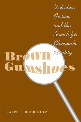 Brown Gumshoes: Detective Fiction and the Search for Chicana/O Identity by Rodriguez, Ralph E.