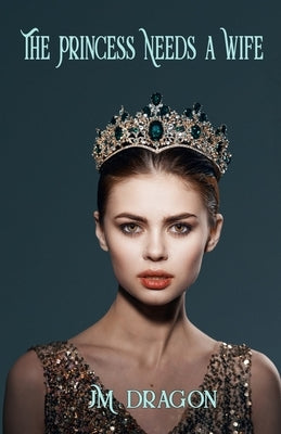 The Princess Needs a Wife by Dragon, Jm
