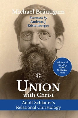 Union with Christ: Adolf Schlatter's Relational Christology by Brautigam, Michael